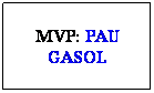 Cuadro de texto: MVP: PAU GASOL
